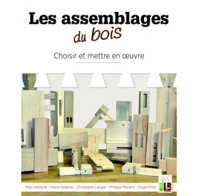 Les Assemblages du bois : choisir et mettre en œuvre