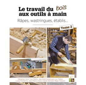 Le travail du bois aux outils à main (Tome 2 : râpes, wastringues, établis…)