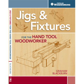 Jigs & Fixtures for the Hand Tool Woodworker