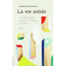 La vie solide. La charpente comme éthique du faire