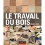 Le travail du bois - pas à pas.